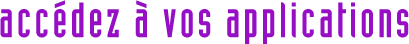 Acc&eacute;dez &agrave; vos applications