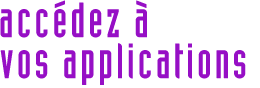 Acc&eacute;dez &agrave; vos applications